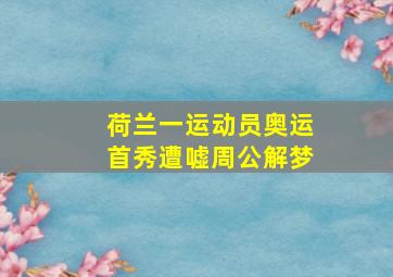 荷兰一运动员奥运首秀遭嘘周公解梦