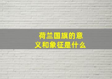 荷兰国旗的意义和象征是什么