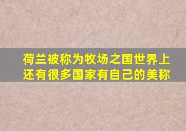 荷兰被称为牧场之国世界上还有很多国家有自己的美称