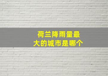 荷兰降雨量最大的城市是哪个