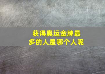 获得奥运金牌最多的人是哪个人呢