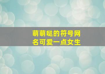 萌萌哒的符号网名可爱一点女生