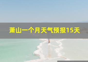 萧山一个月天气预报15天