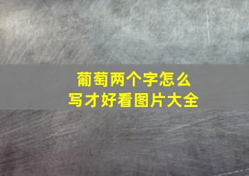 葡萄两个字怎么写才好看图片大全