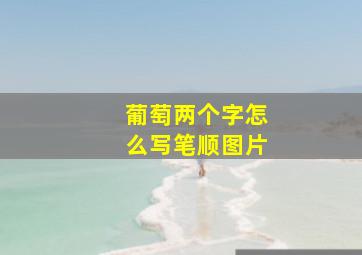 葡萄两个字怎么写笔顺图片