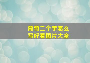 葡萄二个字怎么写好看图片大全