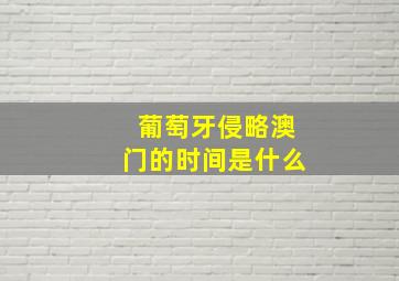 葡萄牙侵略澳门的时间是什么