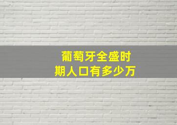 葡萄牙全盛时期人口有多少万