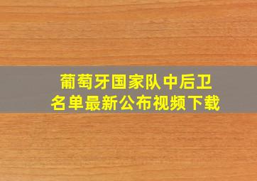 葡萄牙国家队中后卫名单最新公布视频下载