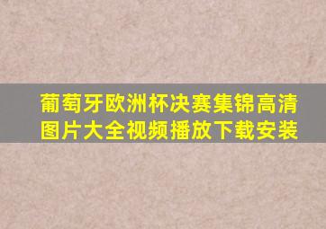 葡萄牙欧洲杯决赛集锦高清图片大全视频播放下载安装