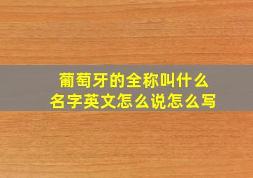 葡萄牙的全称叫什么名字英文怎么说怎么写