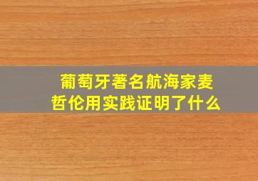 葡萄牙著名航海家麦哲伦用实践证明了什么