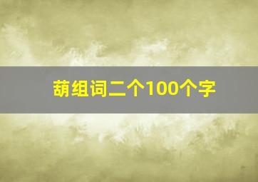 葫组词二个100个字