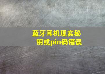 蓝牙耳机现实秘钥或pin码错误