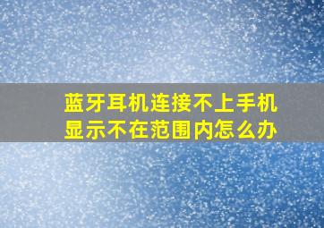 蓝牙耳机连接不上手机显示不在范围内怎么办