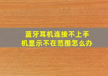 蓝牙耳机连接不上手机显示不在范围怎么办