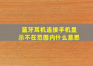 蓝牙耳机连接手机显示不在范围内什么意思