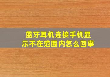 蓝牙耳机连接手机显示不在范围内怎么回事