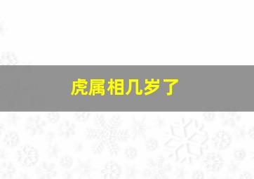 虎属相几岁了