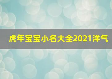 虎年宝宝小名大全2021洋气