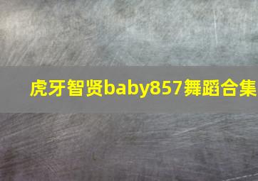 虎牙智贤baby857舞蹈合集