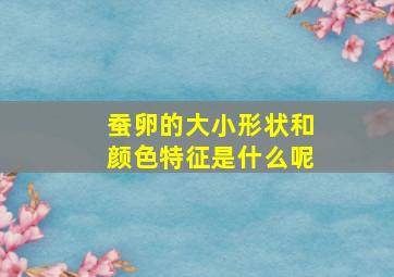 蚕卵的大小形状和颜色特征是什么呢