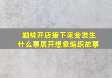 蜘蛛开店接下来会发生什么事展开想象编织故事