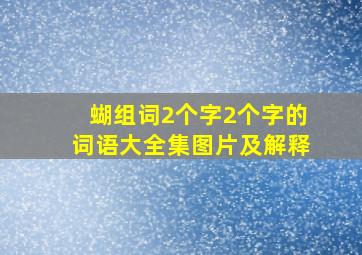 蝴组词2个字2个字的词语大全集图片及解释