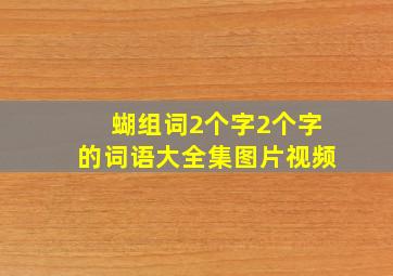 蝴组词2个字2个字的词语大全集图片视频