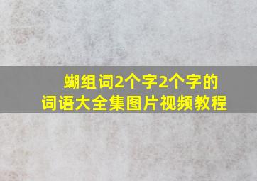 蝴组词2个字2个字的词语大全集图片视频教程