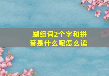 蝴组词2个字和拼音是什么呢怎么读