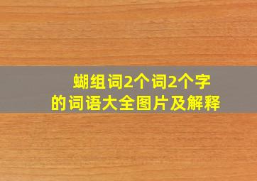 蝴组词2个词2个字的词语大全图片及解释