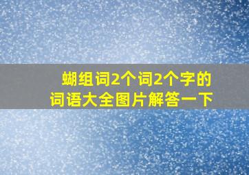 蝴组词2个词2个字的词语大全图片解答一下