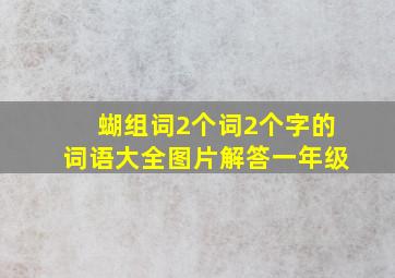 蝴组词2个词2个字的词语大全图片解答一年级