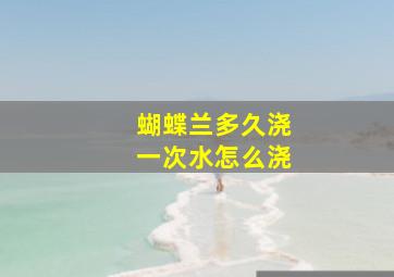 蝴蝶兰多久浇一次水怎么浇