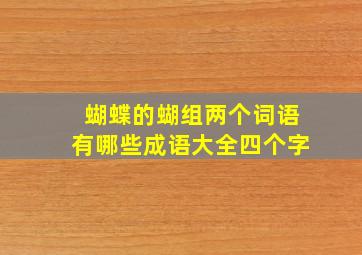 蝴蝶的蝴组两个词语有哪些成语大全四个字