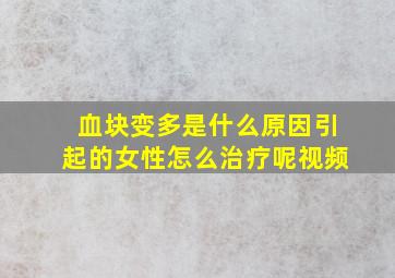 血块变多是什么原因引起的女性怎么治疗呢视频