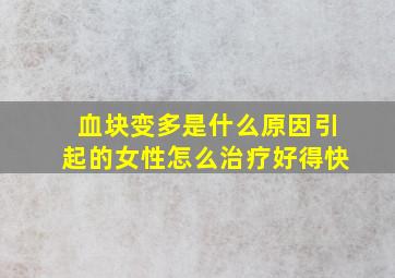 血块变多是什么原因引起的女性怎么治疗好得快