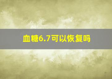 血糖6.7可以恢复吗