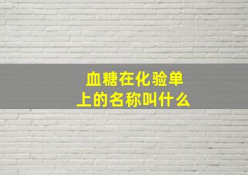 血糖在化验单上的名称叫什么