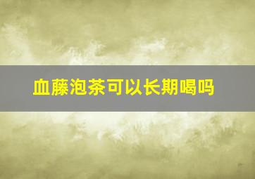 血藤泡茶可以长期喝吗