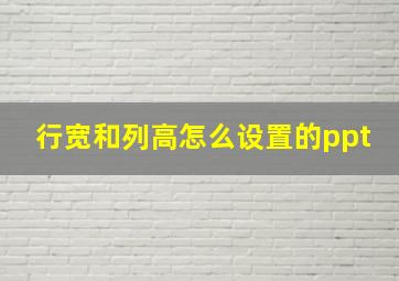 行宽和列高怎么设置的ppt