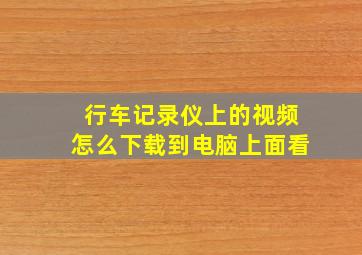 行车记录仪上的视频怎么下载到电脑上面看