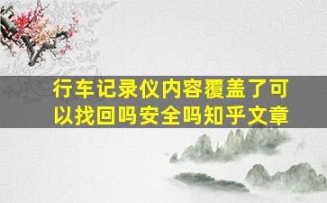 行车记录仪内容覆盖了可以找回吗安全吗知乎文章