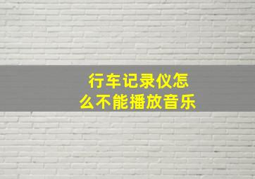 行车记录仪怎么不能播放音乐