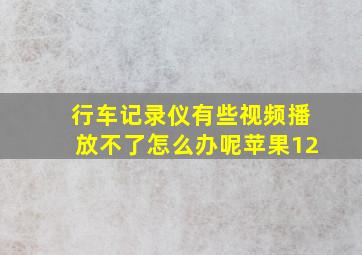 行车记录仪有些视频播放不了怎么办呢苹果12