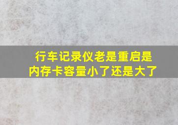 行车记录仪老是重启是内存卡容量小了还是大了