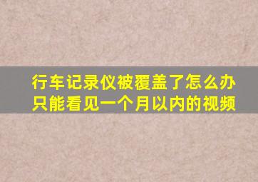 行车记录仪被覆盖了怎么办只能看见一个月以内的视频