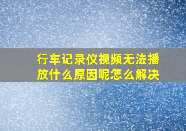 行车记录仪视频无法播放什么原因呢怎么解决