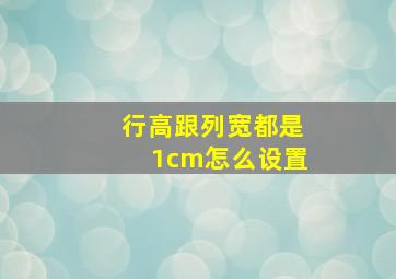 行高跟列宽都是1cm怎么设置